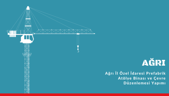 Ağrı İl Özel İdaresi Prefabrik Atölye Binası ve Çevre Düzenlemesi Yapımı