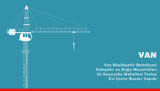 Van Büyükşehir Belediyesi Eskişehir ve Doğu Mezarlıkları ile Karşıyaka Mahallesi Taziye Evi Çevre Duvarı Yapımı