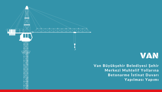 Van Büyükşehir Belediyesi Şehir Merkezi Muhtelif Yollarına Betonarme İstinat Duvarı Yapılması Yapımı