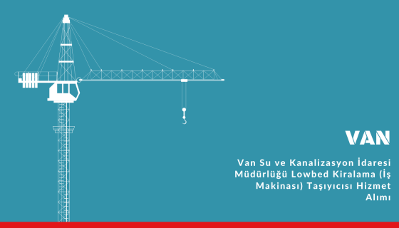 Van Su ve Kanalizasyon İdaresi Müdürlüğü Lowbed Kiralama (İş Makinası) Taşıyıcısı Hizmet Alımı